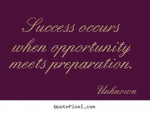 Quotes about success - Success occurs when opportunity meets ...
