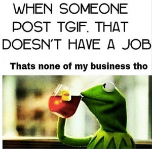 Back > Quotes For > Kermit The Frog None Of My Business Quotes