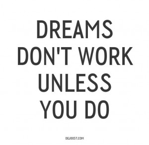 Dreams don't work unless you do