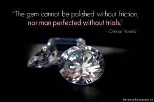 Inspirational Quote: “The gem cannot be polished without friction ...
