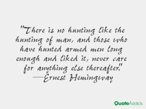 There is no hunting like the hunting of man, and those who have hunted ...