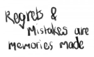 Regrets and Mistakes,They're Memories Made