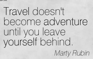 ... Become Adventure Until You Leave Yourself Behind. - Marty Rubin