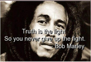 Truth is the light so you never give up the fight