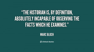 The historian is, by definition, absolutely incapable of observing the ...