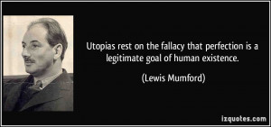 Utopias rest on the fallacy that perfection is a legitimate goal of ...