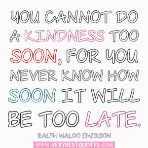 Kindness quotes, You cannot do a kindness too soon, for you never know ...