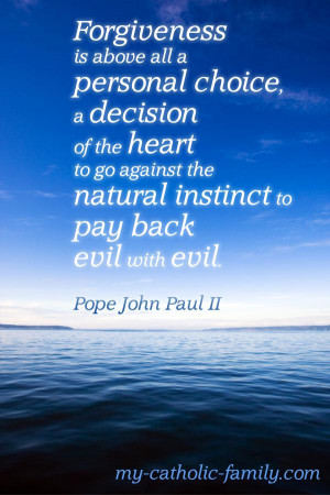 ... the natural instinct to pay back evil with evil. Pope John Paul II