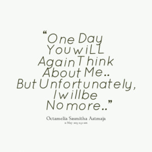 One Day You wiLL Again Think About Me.. But Unfortunately, I will be ...