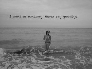 want-to-runawaynever-say-goodbye-goodbye-quote.jpg