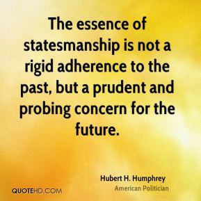 ... but a prudent and probing concern for the future. - Hubert H. Humphrey
