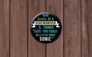Sonic Screwdriver quote Button Large by TheGeekStudio on Etsy, $3.00