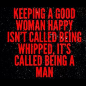 ... by funny_quotes_sayings - #good#woman#happy#whipped#man#beingaman
