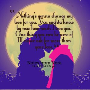 Quotes Picture: nothing's gonna change my love for you you oughta know ...