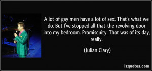 ... my bedroom. Promiscuity. That was of its day, really. - Julian Clary