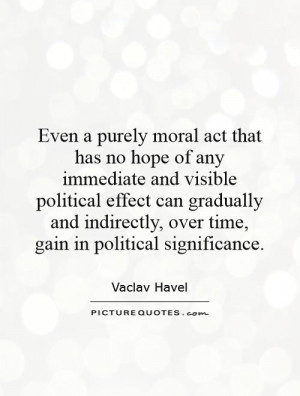 moral act that has no hope of any immediate and visible political ...
