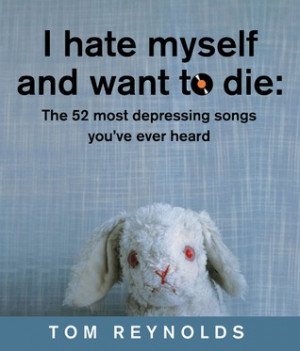 ... Myself and Want to Die: The 52 Most Depressing Songs You've Ever Heard