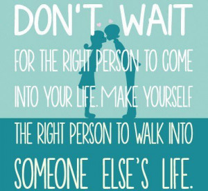 Don’t Wait For The Right Person