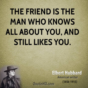 elbert-hubbard-friendship-quotes-the-friend-is-the-man-who-knows-all ...