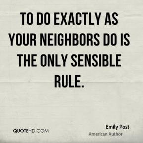 Emily Post - To do exactly as your neighbors do is the only sensible ...
