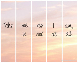 Take me as I am, or not at all