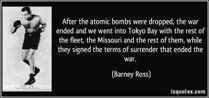 After the atomic bombs were dropped, the war ended and we went into ...