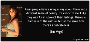 different sense of beauty. It's exotic to me. I like they way Asians ...