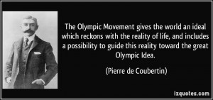 The Olympic Movement gives the world an ideal which reckons with the ...