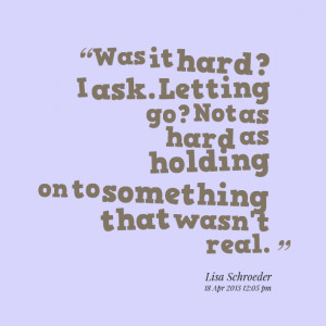 Quotes Picture: was it hard? i ask letting go? not as hard as holding ...