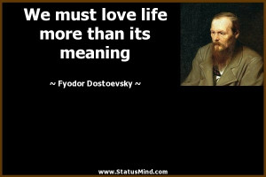 ... life more than its meaning - Fyodor Dostoevsky Quotes - StatusMind.com