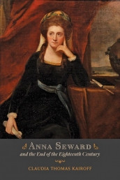 Anna Seward and the End of the Eighteenth Century By Claudia T