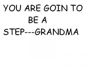 You Are Going To Be A Step Grandma