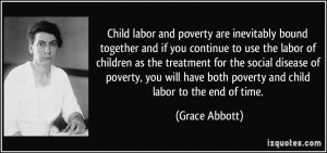 Child labor and poverty are inevitably bound together and if you ...