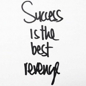... this into my soul. Success is the best revenge via Schedvin