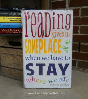 Reading Gives Us Someplace to go When We Have To Stay Where We Are ...