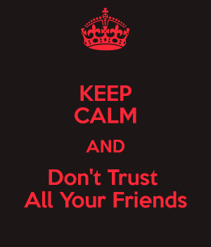 KEEP CALM AND Don't Trust All Your Friends