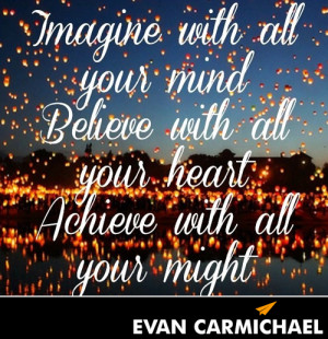 Imagine with all your mind #believe with all your heart achieve with ...