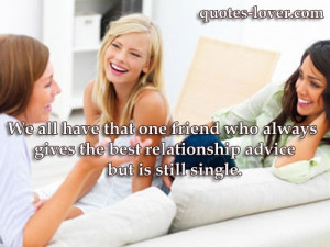 We all have that one friend who always gives the best relationship ...