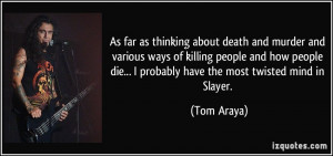 As far as thinking about death and murder and various ways of killing ...