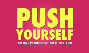 Motivational Quote: Push Yourself No One Is Going To Do It For You