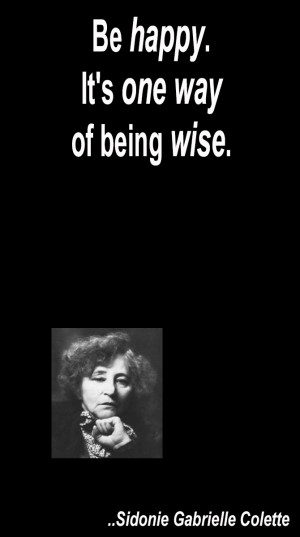 Be happy. It's one way of being wise. Sidonie Gabrielle Colette