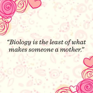 Biology Is The Least Of What Makes Someone A Mother
