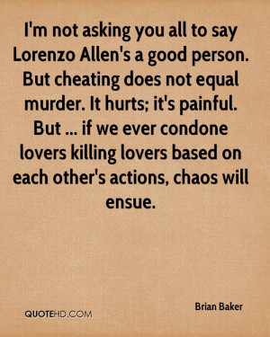 not asking you all to say Lorenzo Allen's a good person. But ...