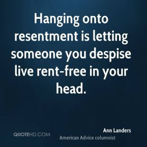 ... resentment is letting someone you despise live rent-free in your head