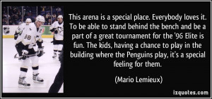 This arena is a special place. Everybody loves it. To be able to stand ...