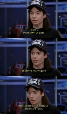 Wayne's World. My fav quote in the whole film. 