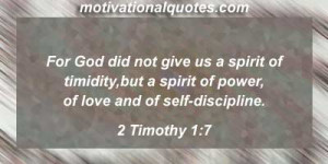 Timothy 1 : 7 For God did not give us a spirit of timidity, but a ...