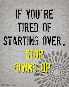 If you're tired of starting over, Stop Giving Up