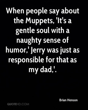 When people say about the Muppets, 'It's a gentle soul with a naughty ...