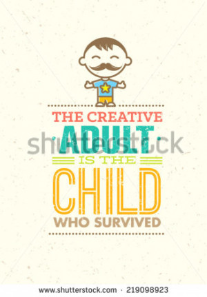 The Creative Adult Is The Child Who Survived. Playful Motivation Quote ...